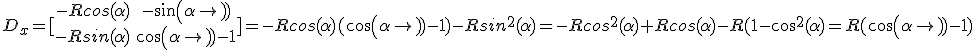 3$D_x=[\array{-Rcos(\alpha)&-sin(\alpha)\\-Rsin(\alpha)&cos(\alpha)-1}]=-Rcos(\alpha)(cos(\alpha)-1)-Rsin^2(\alpha)=-Rcos^2(\alpha)+Rcos(\alpha)-R(1-cos^2(\alpha)=R(cos(\alpha)-1)